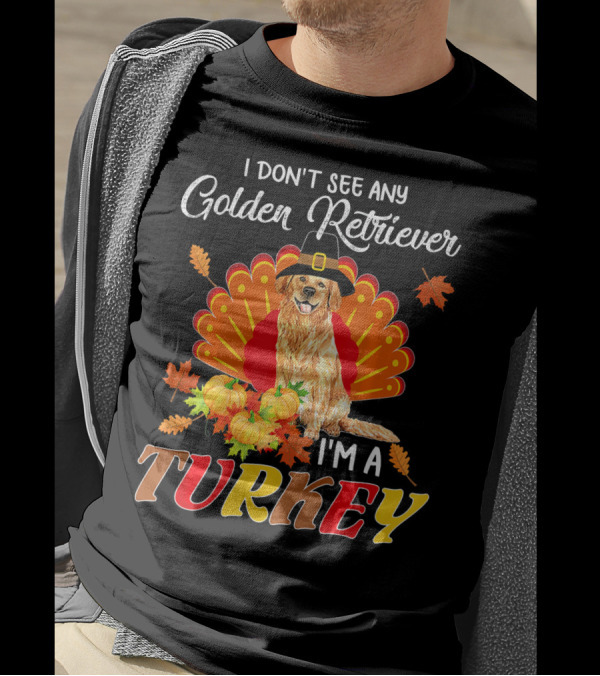 I Don't See Any Golden Retriever I'm A Turkey T-Shirt