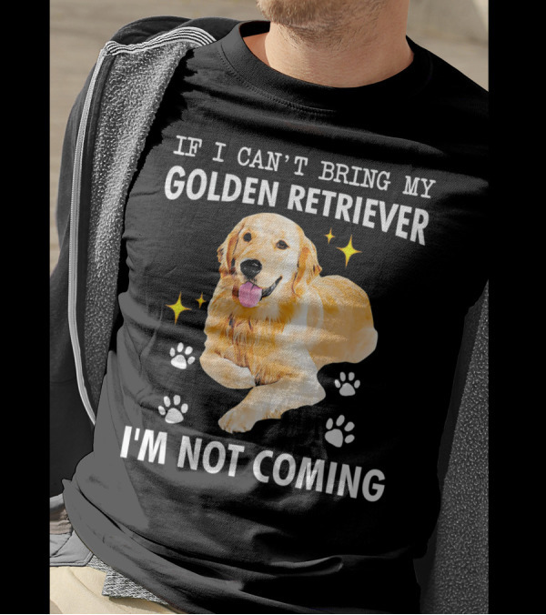 IF I CAN’T BRING MY GOLDEN RETRIEVER I’M NOT COMING T-Shirt