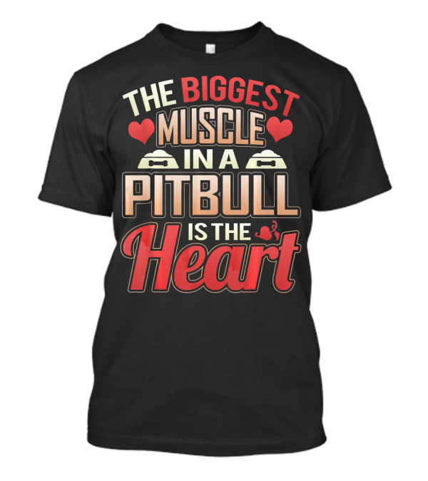 The Biggest Muscle In A Pit Bull Is The Heart T-Shirt