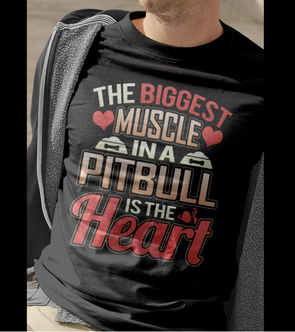 The Biggest Muscle In A Pit Bull Is The Heart T-Shirt