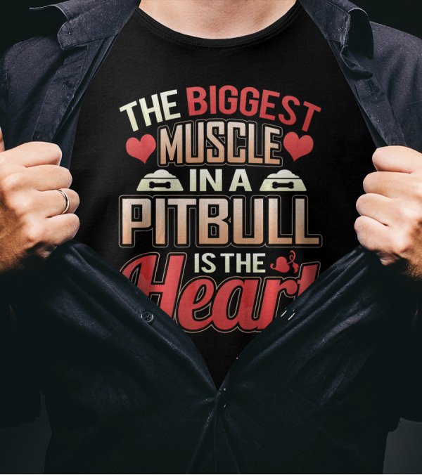 The Biggest Muscle In A Pit Bull Is The Heart T-Shirt