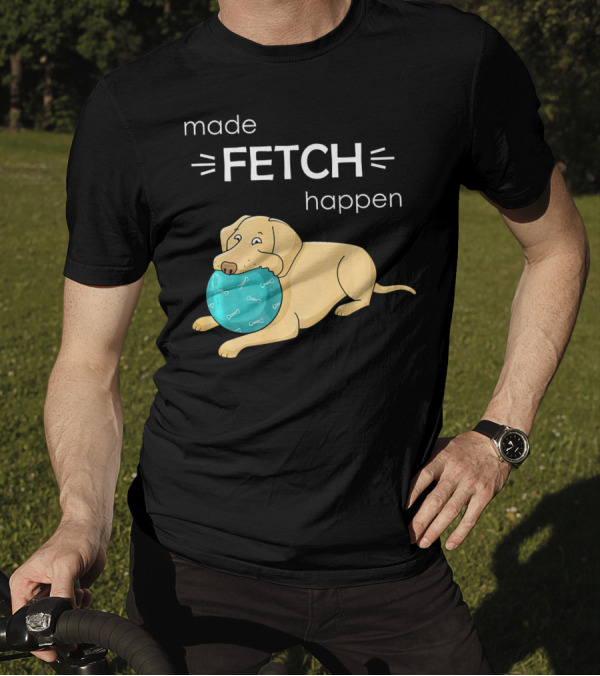 Made Fetch Happen Yellow Lab Dog T-Shirt