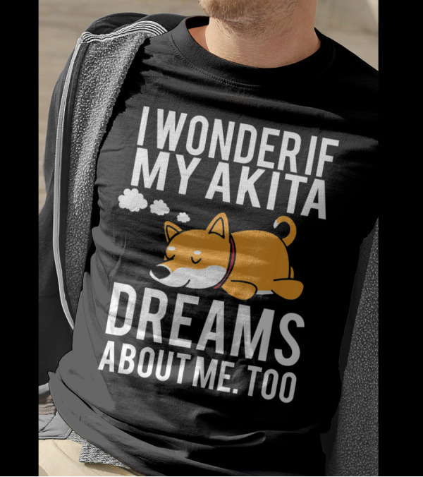 I Wonder If My Akita Dreams About Me Too Dog T-Shirt