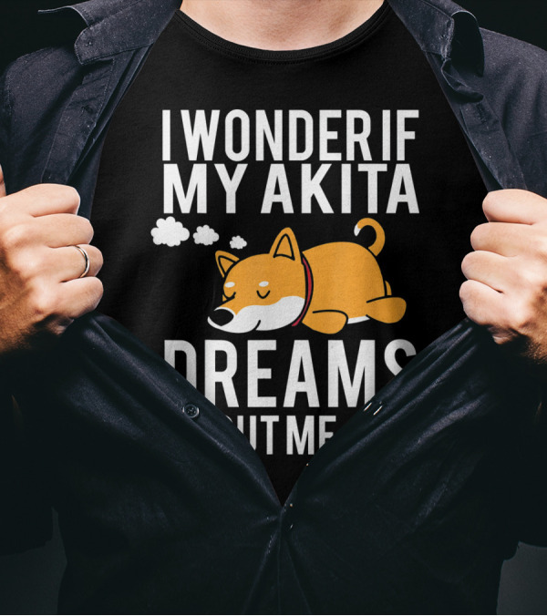 I Wonder If My Akita Dreams About Me Too Dog T-Shirt