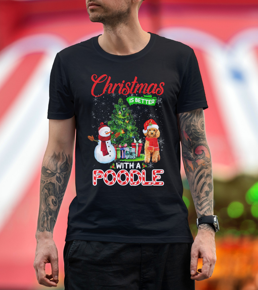 Christmas Is Better With A Poodle Snowman and Christmas Tree T-Shirt