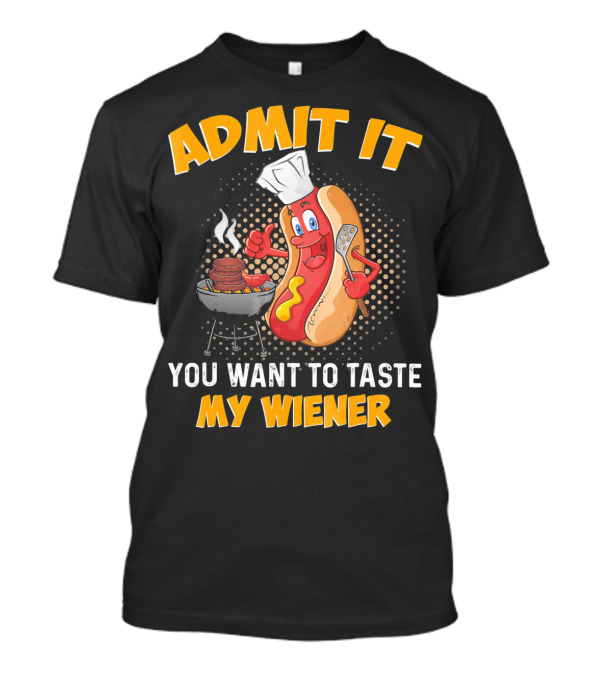 Admit It You Want To Taste My Wiener Grill Hot Dog Chef T-Shirt