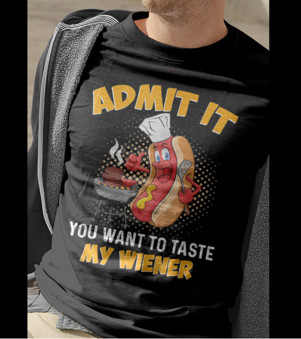 Admit It You Want To Taste My Wiener Grill Hot Dog Chef T-Shirt