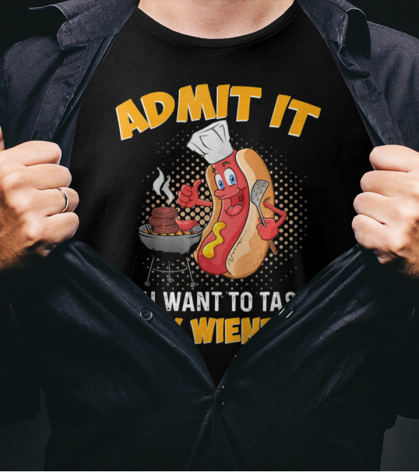 Admit It You Want To Taste My Wiener Grill Hot Dog Chef T-Shirt
