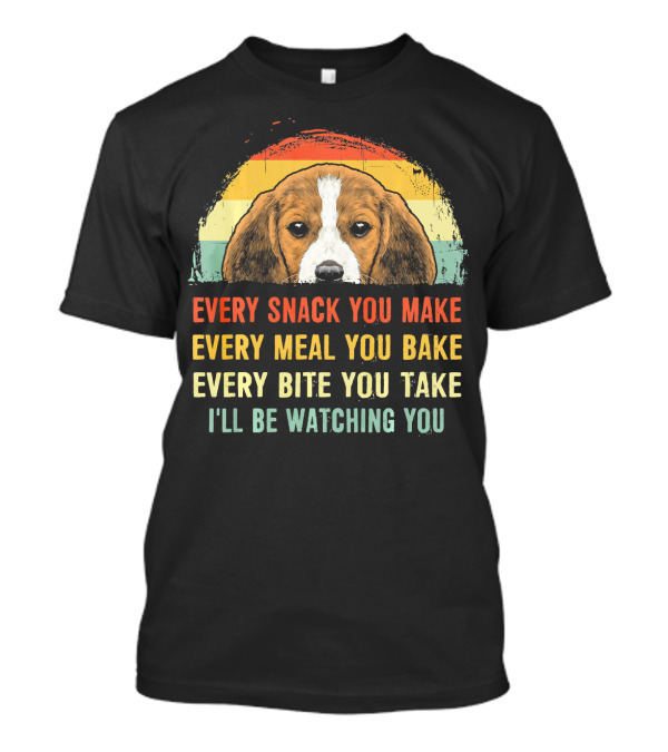 Every Snack You Make Every Meal You Bake Every Bite You Take I'll Be Watching You Beagle T-Shirt