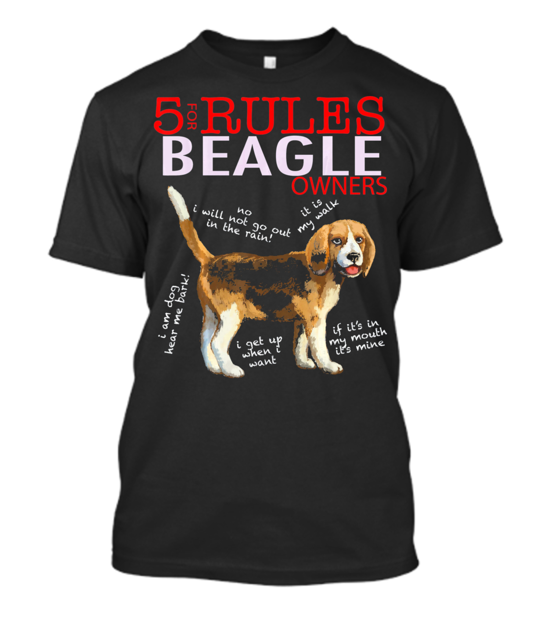 5 Rules For Beagle Owners Dog Lover's Guide: I Will Not Go Out In The Rain, It Is My Walk, I Am Dog Hear Me Bark, I Get Up When I Want, If It’s In My Mouth It’s Mine T-Shirt