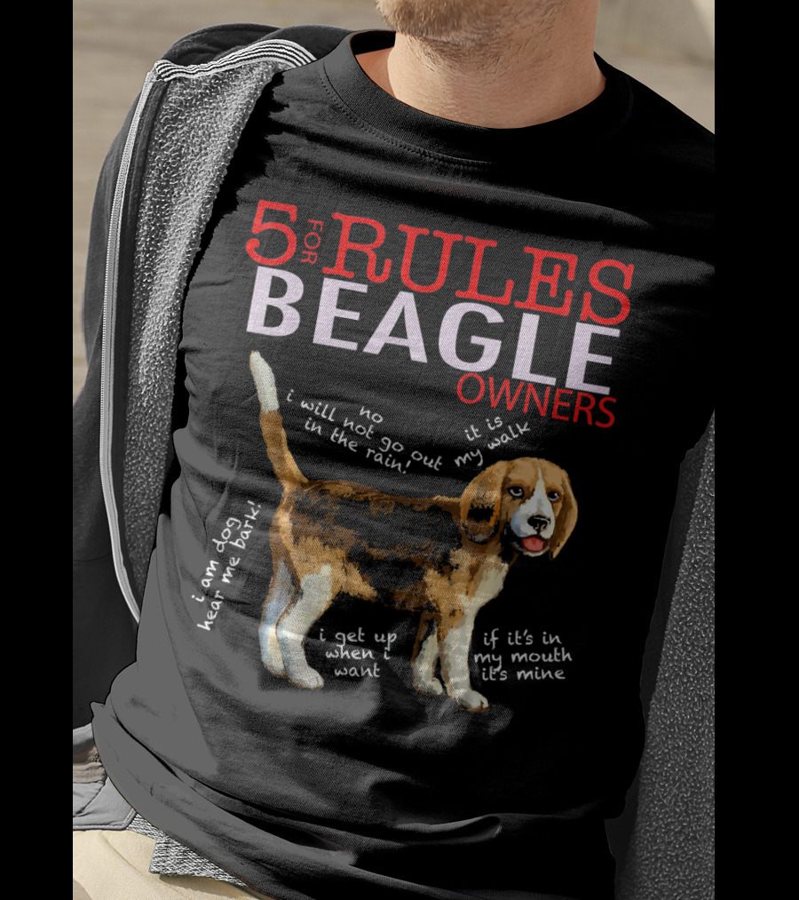5 Rules For Beagle Owners Dog Lover's Guide: I Will Not Go Out In The Rain, It Is My Walk, I Am Dog Hear Me Bark, I Get Up When I Want, If It’s In My Mouth It’s Mine T-Shirt