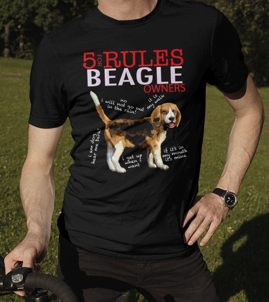 5 Rules For Beagle Owners Dog Lover's Guide: I Will Not Go Out In The Rain, It Is My Walk, I Am Dog Hear Me Bark, I Get Up When I Want, If It’s In My Mouth It’s Mine T-Shirt