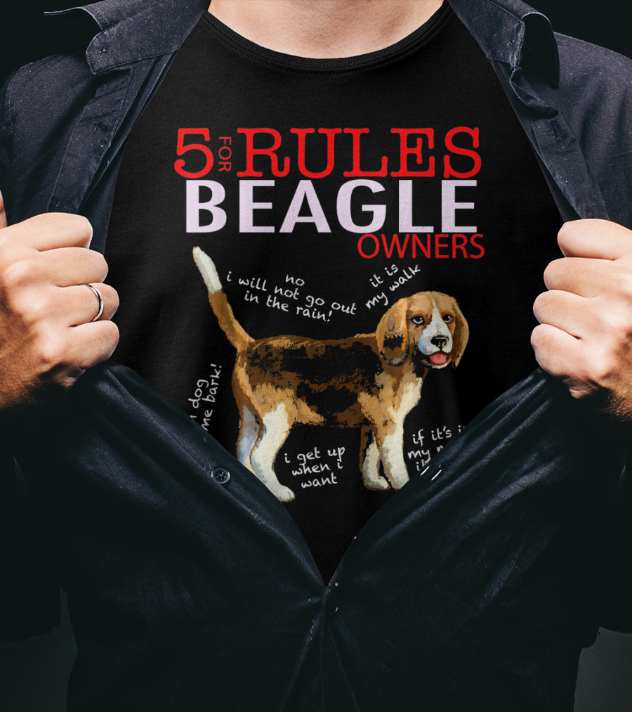 5 Rules For Beagle Owners Dog Lover's Guide: I Will Not Go Out In The Rain, It Is My Walk, I Am Dog Hear Me Bark, I Get Up When I Want, If It’s In My Mouth It’s Mine T-Shirt