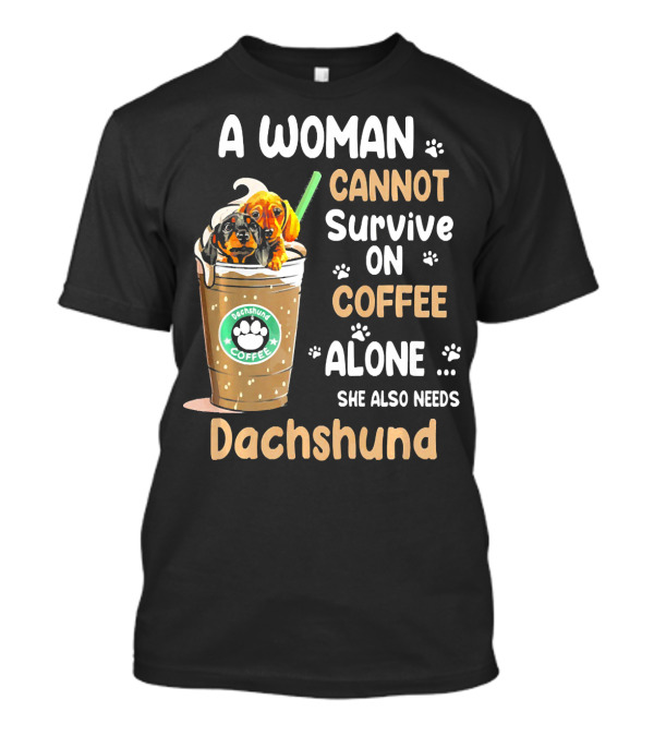 A Woman Cannot Survive On Coffee Alone She Also Needs Dachshund T-Shirt
