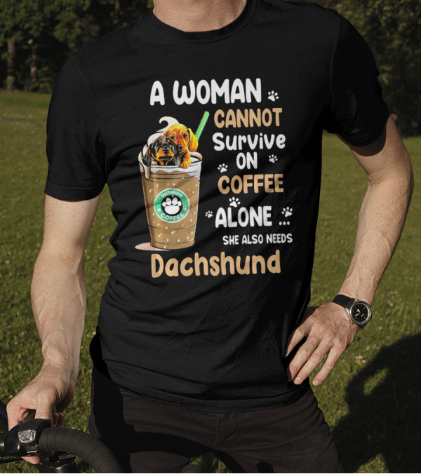A Woman Cannot Survive On Coffee Alone She Also Needs Dachshund T-Shirt