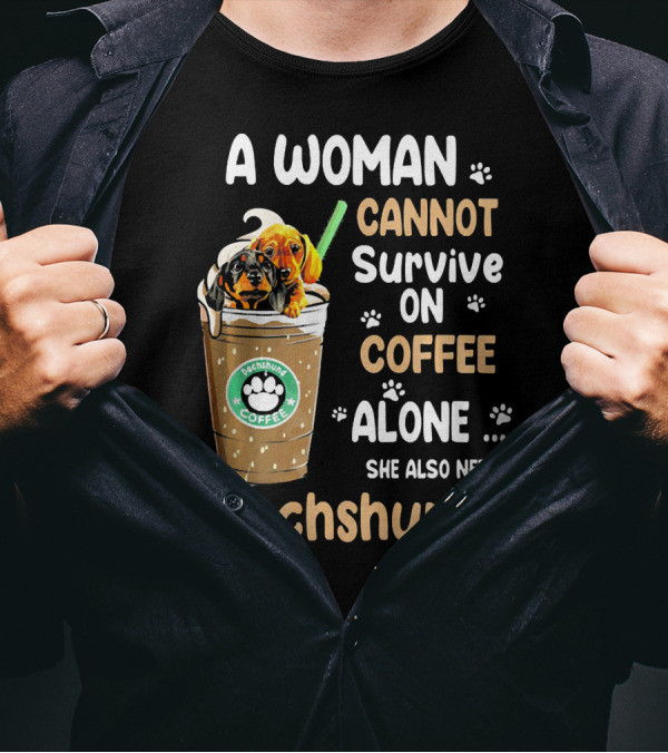 A Woman Cannot Survive On Coffee Alone She Also Needs Dachshund T-Shirt