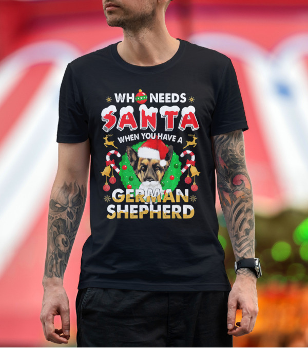 Premium T-Shirt: Who Needs Santa When You Have a German Shepherd T-Shirt Who Needs Santa When You Have a German Shepherd T-Shirt
