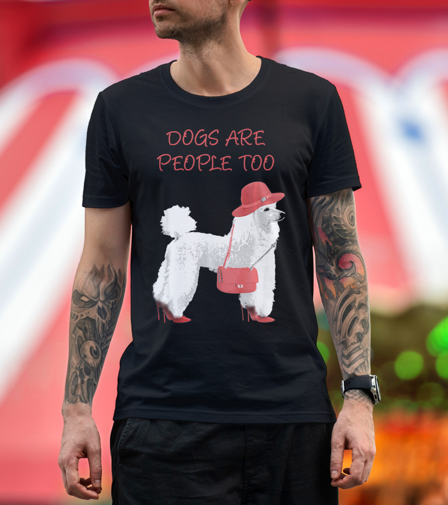 Dogs Are People Too Fashionable Poodle Lovers T-Shirt