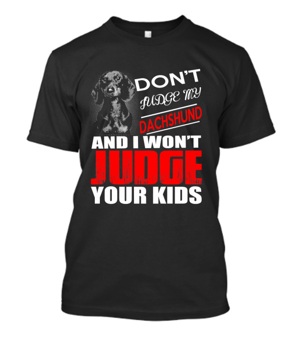 DON'T JUDGE MY DACHSHUND AND I WON'T JUDGE YOUR KIDS T-Shirt