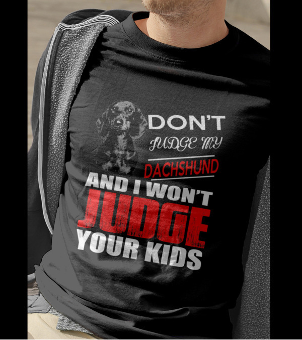 DON'T JUDGE MY DACHSHUND AND I WON'T JUDGE YOUR KIDS T-Shirt