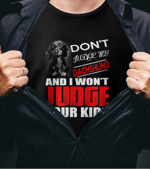 DON'T JUDGE MY DACHSHUND AND I WON'T JUDGE YOUR KIDS T-Shirt