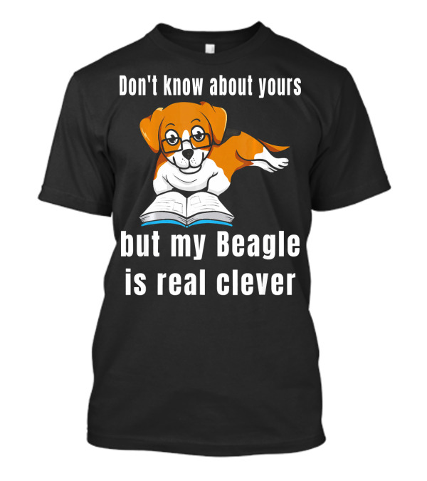 Don't Know About Yours But My Beagle Is Real Clever T-Shirt