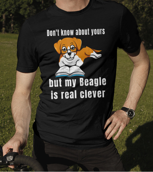 Don't Know About Yours But My Beagle Is Real Clever T-Shirt