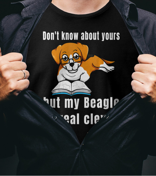 Don't Know About Yours But My Beagle Is Real Clever T-Shirt