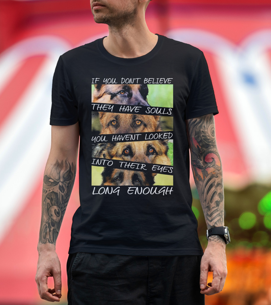 If You Don’t Believe They Have Souls You Haven’t Looked Into Their Eyes Long Enough T-Shirt