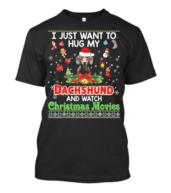 I Just Want To Hug My Dachshund And Watch Christmas Movies T-Shirt