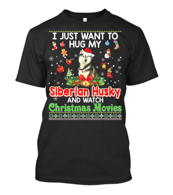I Just Want To Hug My Siberian Husky And Watch Christmas Movies T-Shirt