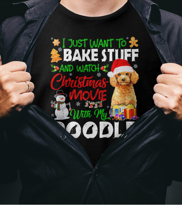 I Just Want To Bake Stuff And Watch Christmas Movie With My Poodle T-Shirt