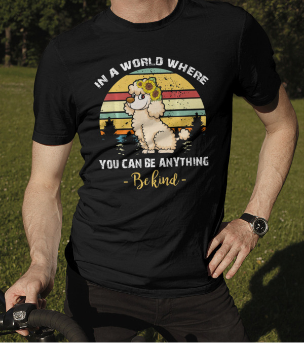 In A World Where You Can Be Anything Be Kind Poodle Sunflower Retro Sunset T-Shirt