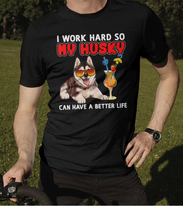 I Work Hard So My Husky Can Have A Better Life Sunglasses And Cocktail Dog T-Shirt
