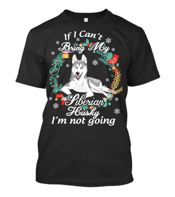 If I Can't Bring My Siberian Husky I'm Not Going T-Shirt