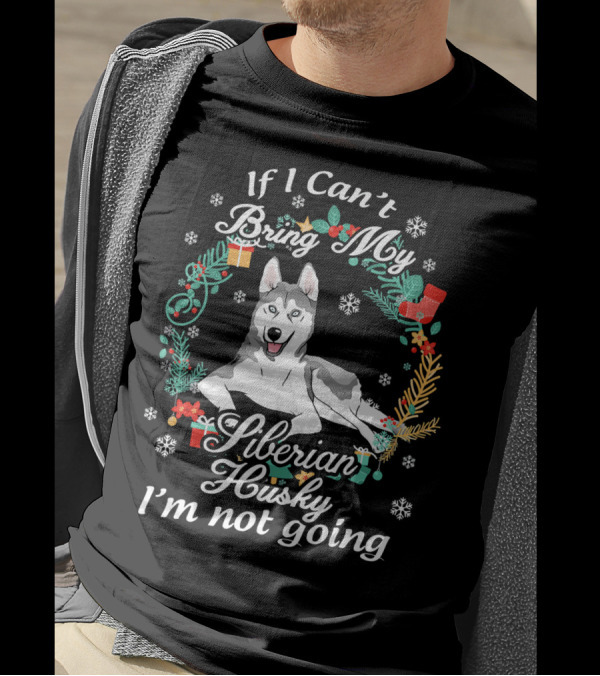 If I Can't Bring My Siberian Husky I'm Not Going T-Shirt
