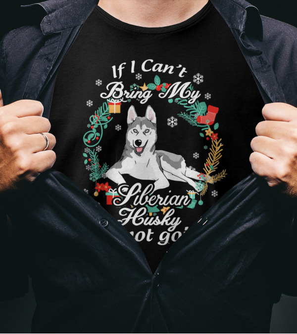 If I Can't Bring My Siberian Husky I'm Not Going T-Shirt