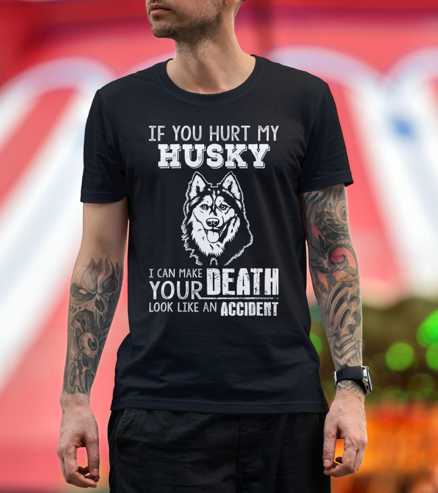 If You Hurt My Husky I Can Make Your Death Look Like an Accident T-Shirt