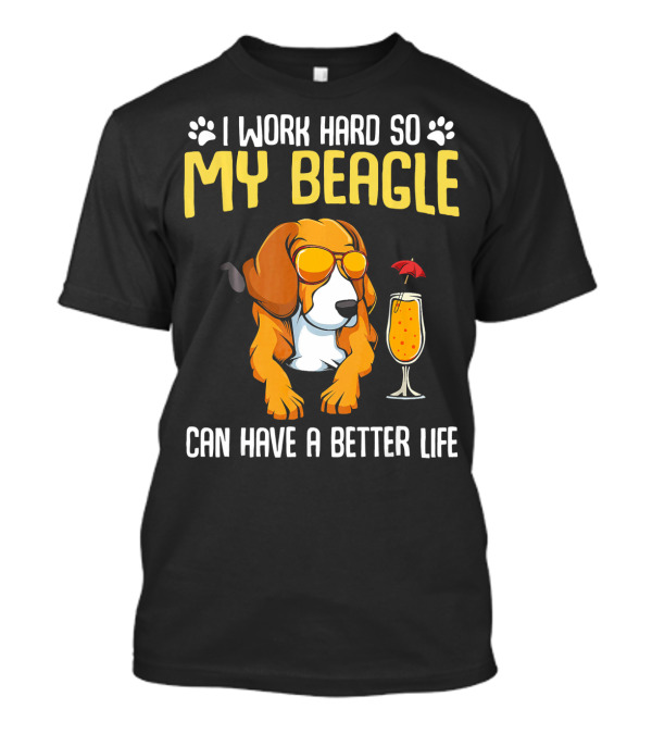 I Work Hard So My Beagle Can Have A Better Life With Sunglasses And Cocktail T-Shirt