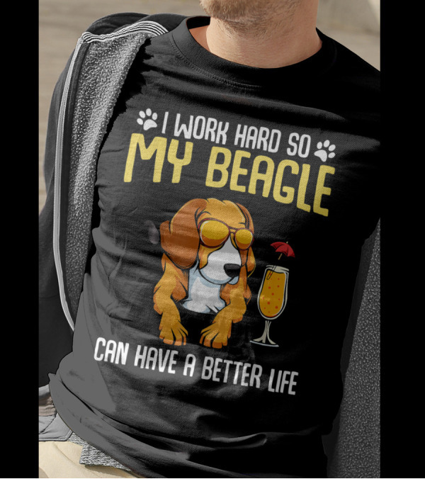 I Work Hard So My Beagle Can Have A Better Life With Sunglasses And Cocktail T-Shirt
