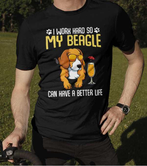 I Work Hard So My Beagle Can Have A Better Life With Sunglasses And Cocktail T-Shirt