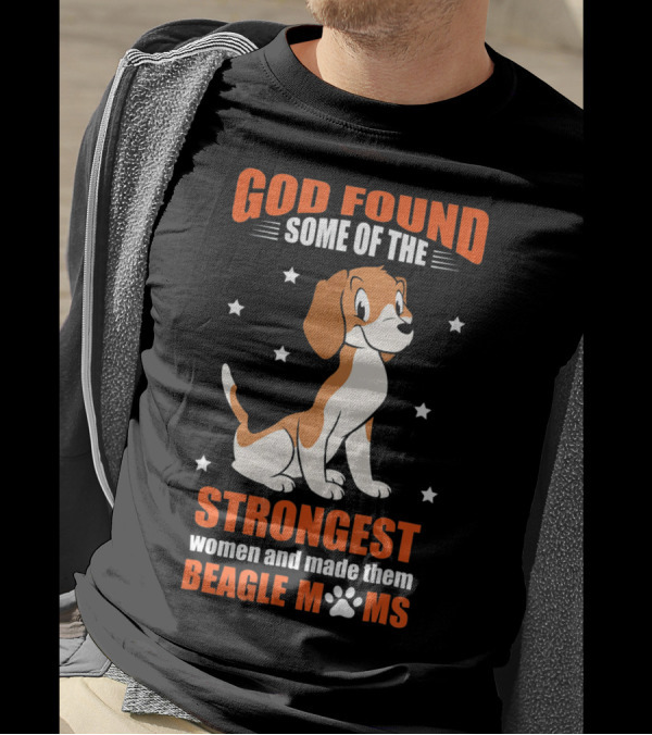 GOD Found Some Of The Strongest Women And Made Them Beagle Moms T-Shirt