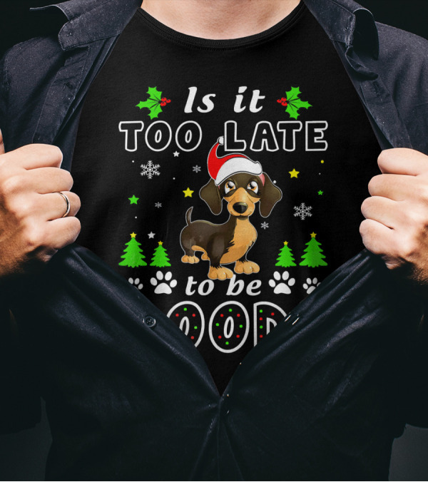 Is It Too Late To Be Good Dachshund Christmas Holiday Humor T-Shirt