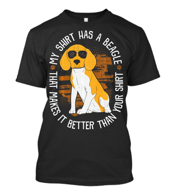 My Shirt Has A Beagle That Makes It Better Than Your T-Shirt