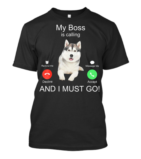 My Boss Is Calling Nice Siberian Husky Remind Me Decline Message Me Accept And I Must Go T-Shirt