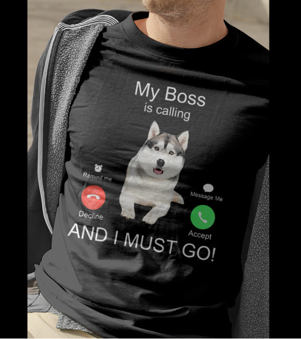 My Boss Is Calling Nice Siberian Husky Remind Me Decline Message Me Accept And I Must Go T-Shirt