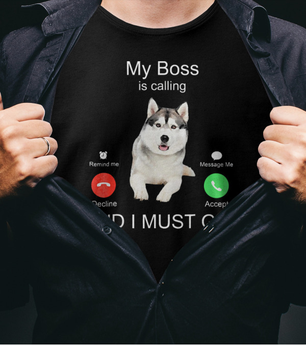 My Boss Is Calling Nice Siberian Husky Remind Me Decline Message Me Accept And I Must Go T-Shirt