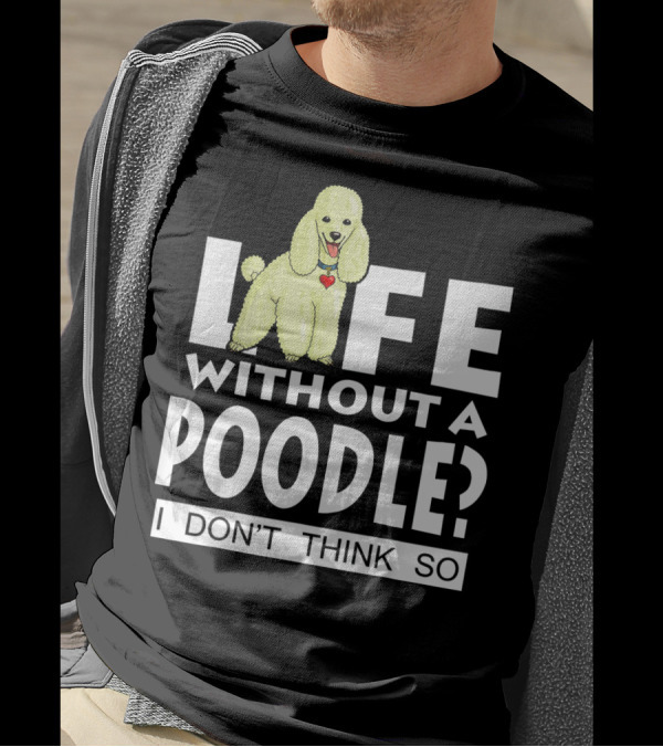 Life Without A Poodle I Don't Think So Poodle Heart T-Shirt