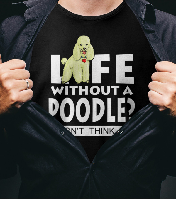 Life Without A Poodle I Don't Think So Poodle Heart T-Shirt