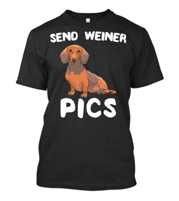 Send Weiner Pics Funny Doxie Dachshund T-Shirt